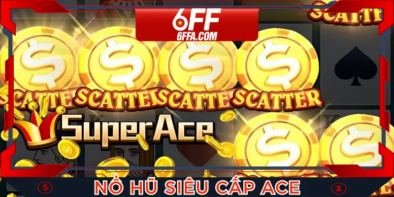 Nổ Hũ Siêu Cấp ACE - Siêu Phẩm Hot Nhất Sảnh “Bạc”
