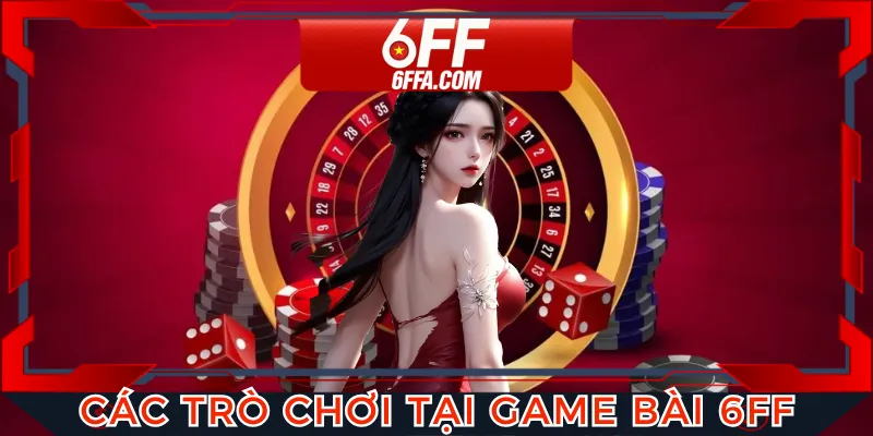 Game bài 6FF đa dạng các thể loại hấp dẫn cho bạn