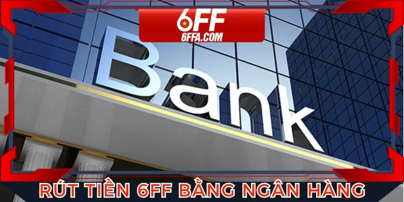 Khách hàng tiến hành rút tiền 6FF bằng ngân hàng