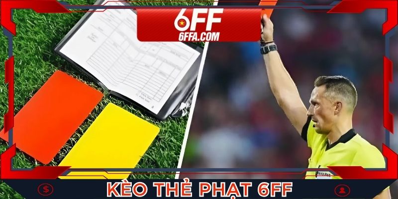 Kèo Thẻ Phạt 6FF - Tất Tần Tật Về Mẹo Cá Cược Siêu Chuẩn