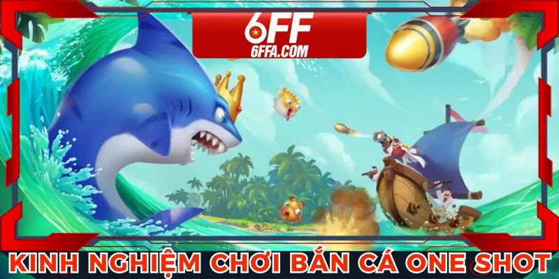 Mẹo chơi bắn cá one shot từ cao thủ giúp một phát ăn ngay