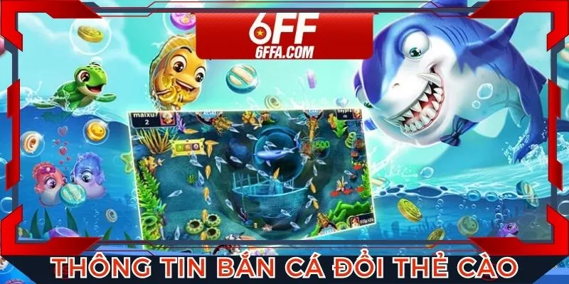 Chi tiết thông tin bắn cá đổi thẻ cào 6FF cho người chơi