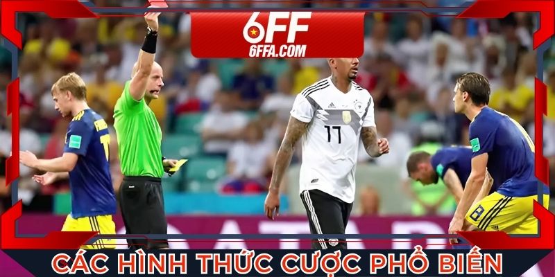 Tổng hợp hình thức được yêu thích trong kèo thẻ phạt 6FF
