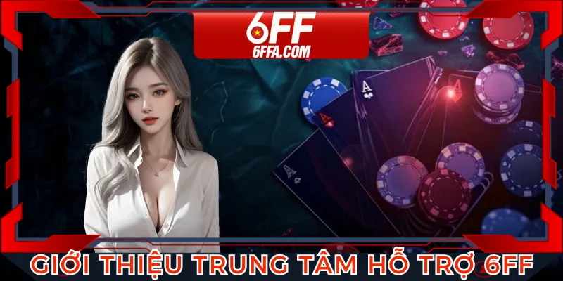 Trung tâm hỗ trợ 6FF là nơi để xử lý vấn đề người chơi